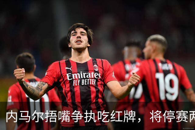 内马尔捂嘴争执吃红牌，将停赛两场
