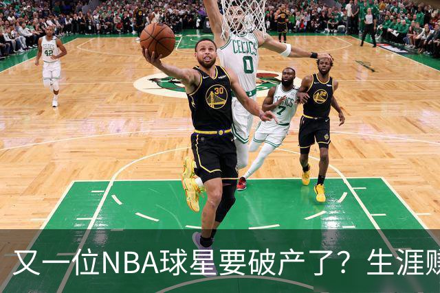 又一位NBA球星要破产了？生涯赚2亿美元，却哭穷！