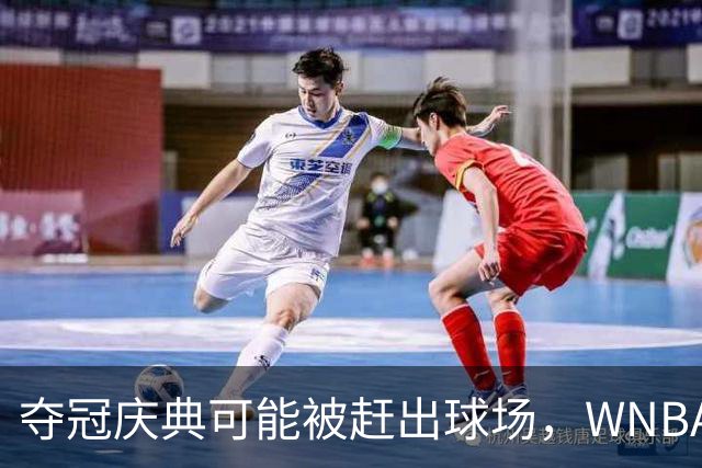 夺冠庆典可能被赶出球场，WNBA总决赛改到中午开打