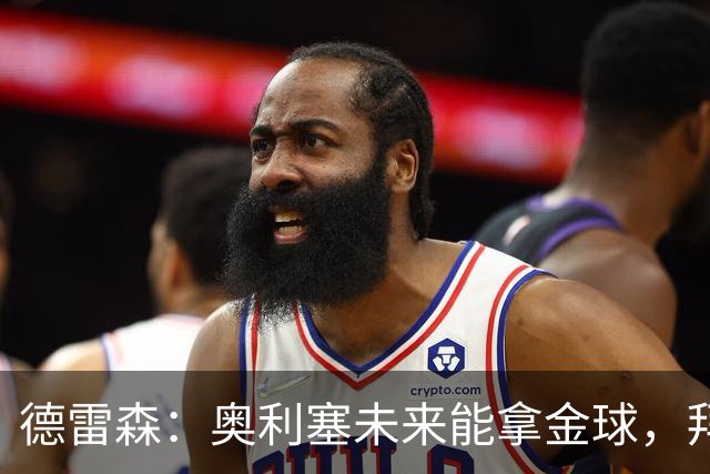 德雷森：奥利塞未来能拿金球，拜仁希望与他续约