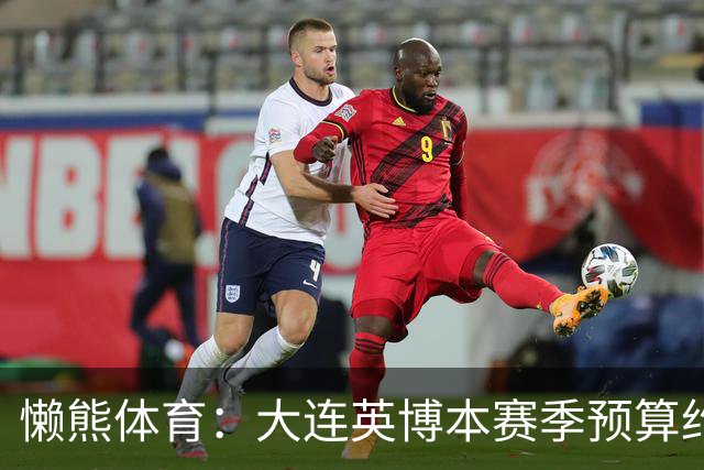 懒熊体育：大连英博本赛季预算约2亿，王魁两年投入近6000万