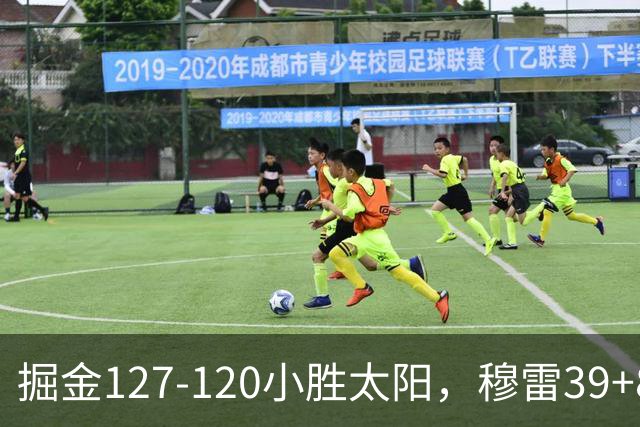 掘金127-120小胜太阳，穆雷39+8，布劳恩三分9中7砍31分