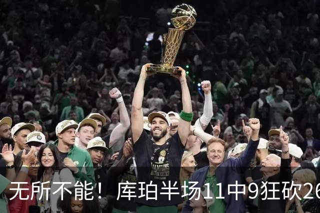 无所不能！库珀半场11中9狂砍26分10助 三分4中3