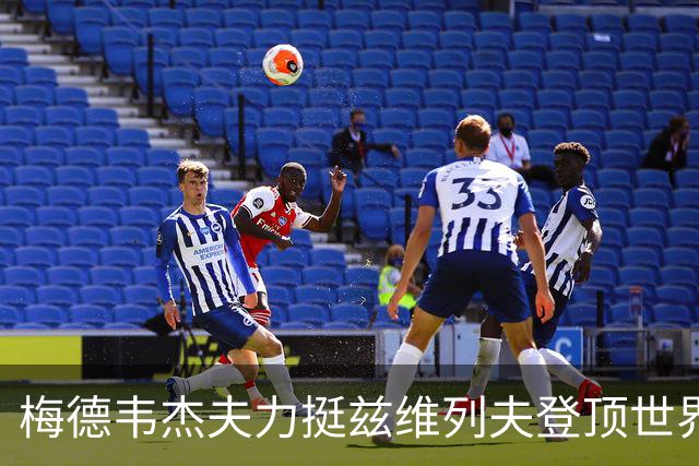 梅德韦杰夫力挺兹维列夫登顶世界第一100%实至名归