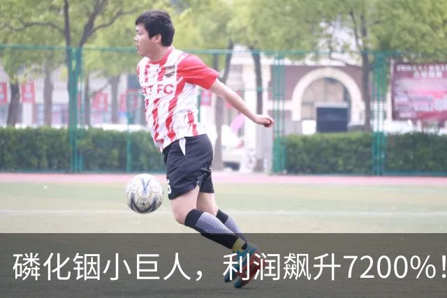 磷化铟小巨人，利润飙升7200%！