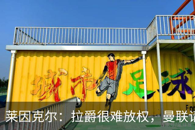 莱因克尔：拉爵很难放权，曼联请孔蒂存在障碍