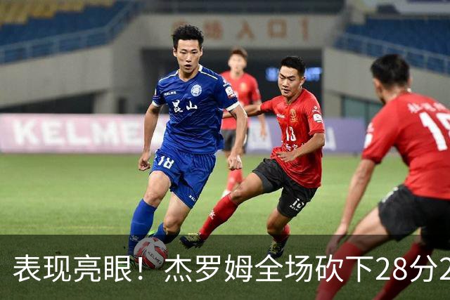 表现亮眼！杰罗姆全场砍下28分2篮板5助攻1抢断