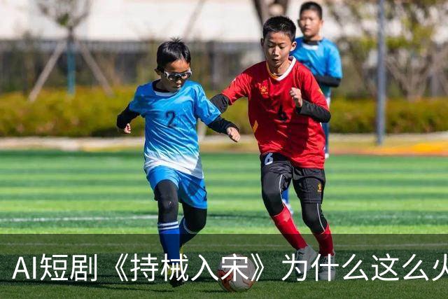 AI短剧《持械入宋》为什么这么火？