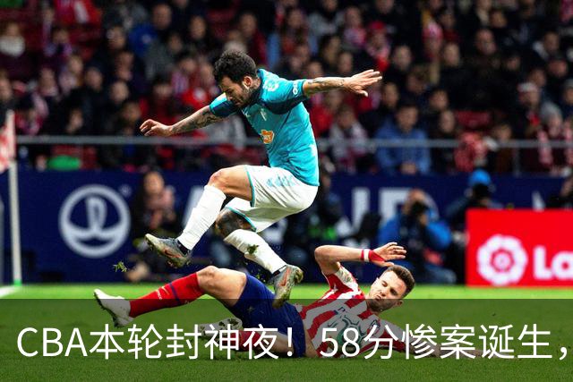 CBA本轮封神夜！58分惨案诞生，广东攻克广厦，上海金身告破