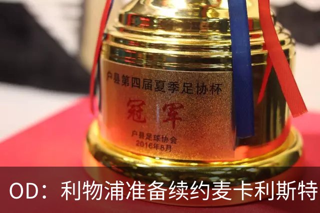 OD：利物浦准备续约麦卡利斯特，皇马曼城虎视眈眈